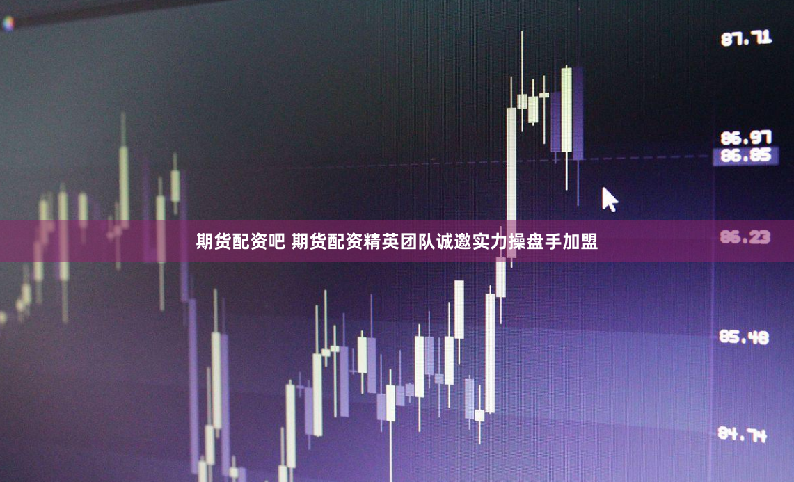 期货配资吧 期货配资精英团队诚邀实力操盘手加盟