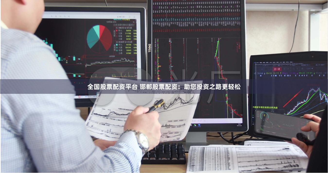 全国股票配资平台 邯郸股票配资：助您投资之路更轻松