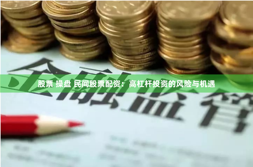 股票 操盘 民间股票配资：高杠杆投资的风险与机遇