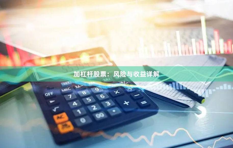 加杠杆股票：风险与收益详解