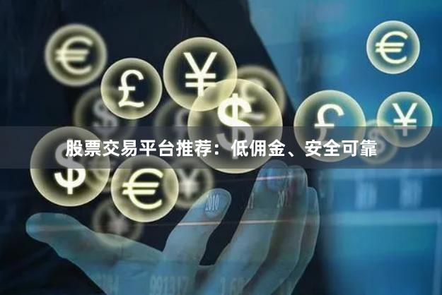 股票交易平台推荐:低佣金、安全可靠