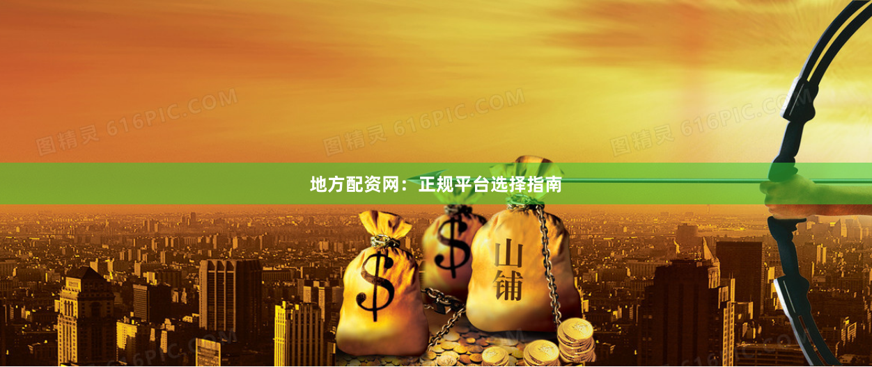 地方配资网：正规平台选择指南