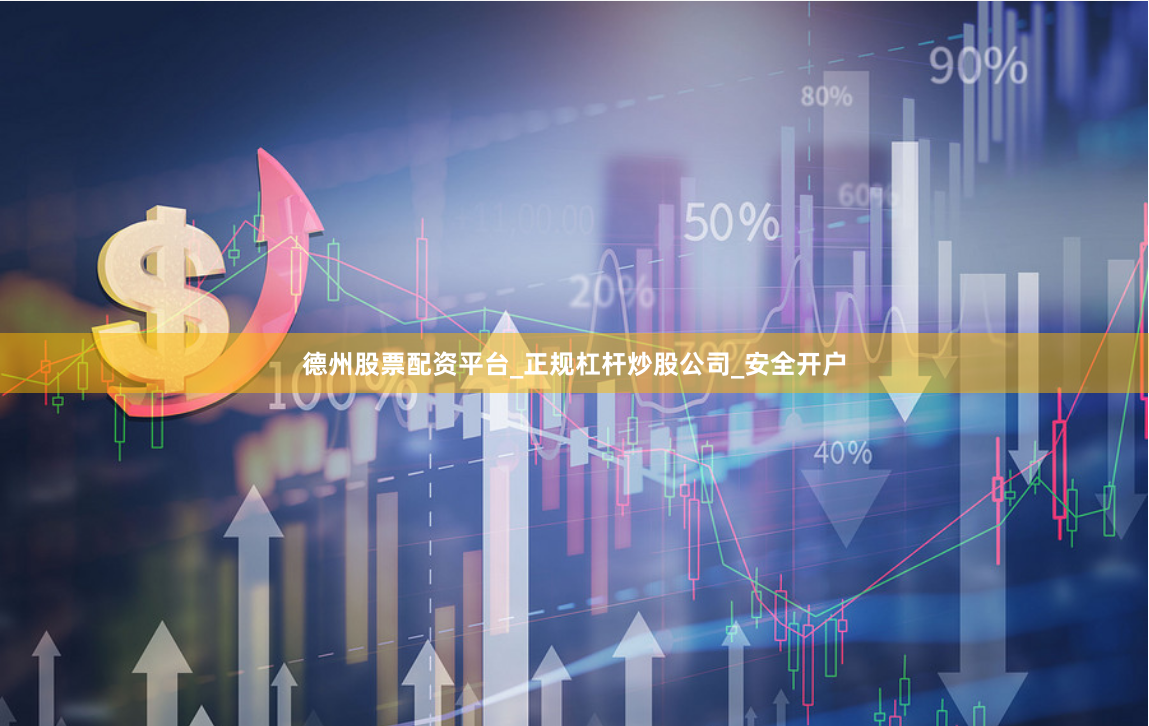 德州股票配资平台_正规杠杆炒股公司_安全开户