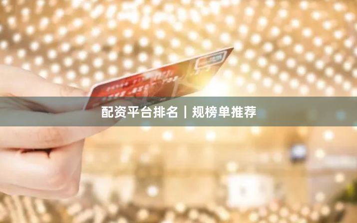 配资平台排名｜规榜单推荐